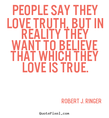 Create graphic picture quotes about love - People say they love truth, but in reality they want to believe..