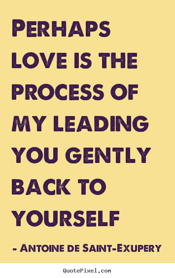 Quotes about love - Perhaps love is the process of my leading you gently..