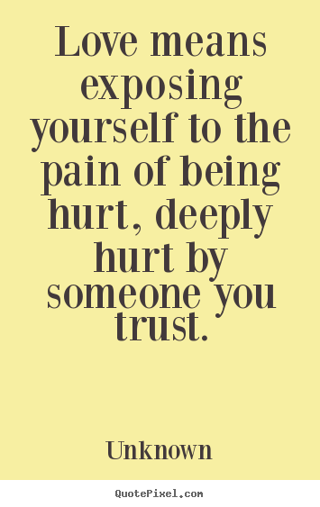 How to make picture quotes about love - Love means exposing yourself to the pain of being..
