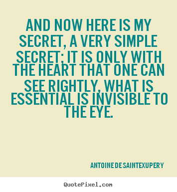 And now here is my secret, a very simple secret; it is only.. Antoine De Saint-Exupery great love quotes