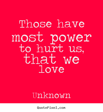 Design custom poster quotes about love - Those have most power to hurt us, that we love