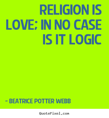 Love quote - Religion is love; in no case is it logic