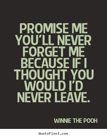 Quote about love - Promise me you'll never forget me because if i thought..