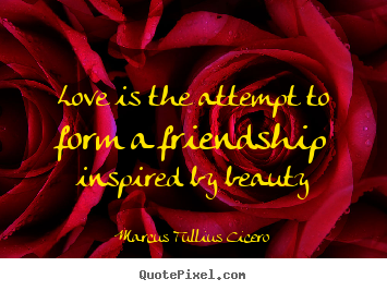 Quotes about love - Love is the attempt to form a friendship inspired by..