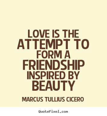 Make custom picture quotes about love - Love is the attempt to form a friendship inspired..