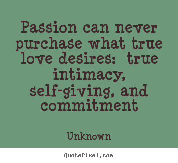 Quote about love - Passion can never purchase what true love..