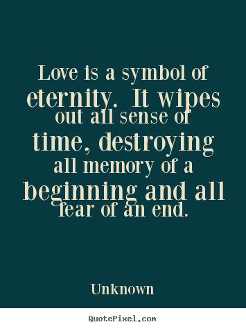 Create image quotes about love - Love is a symbol of eternity. it wipes out all sense of time, destroying..
