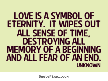 Quote about love - Love is a symbol of eternity. it wipes out all..