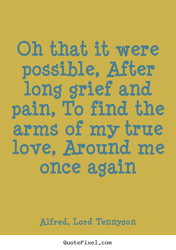 Design custom picture quotes about love - Oh that it were possible, after long grief and pain, to find the arms..