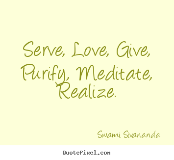 Love sayings - Serve, love, give, purify, meditate, realize.