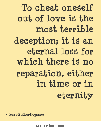 Love quotes - To cheat oneself out of love is the most terrible deception;..