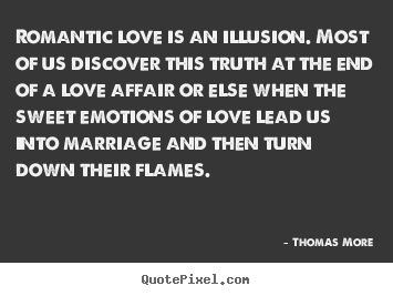 Thomas More photo quote - Romantic love is an illusion. most of us.. - Love sayings