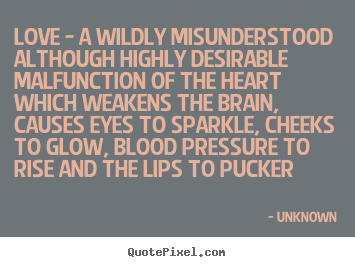 Love - a wildly misunderstood although highly.. Unknown popular love quotes