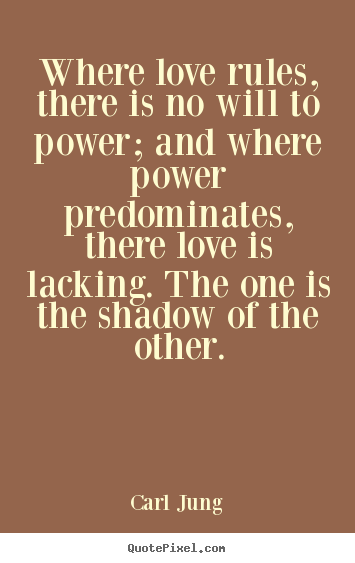 Where love rules, there is no will to power; and where power.. Carl Jung great love quote