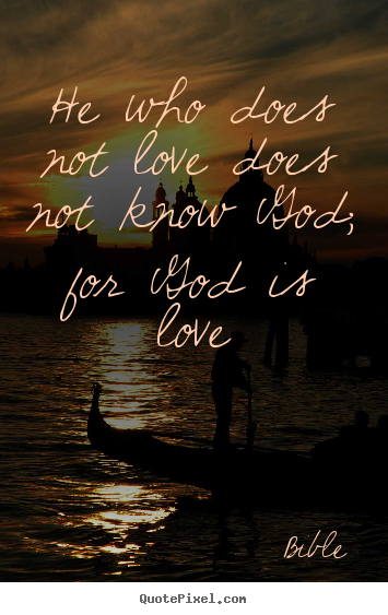 Quotes about love - He who does not love does not know god; for god is love