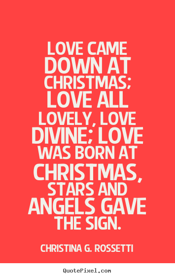 Create graphic picture quotes about love - Love came down at christmas; love all lovely, love..
