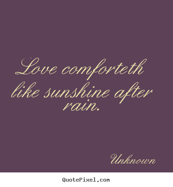 Unknown picture quotes - Love comforteth like sunshine after rain. - Love quote
