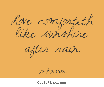 Love quote - Love comforteth like sunshine after rain.