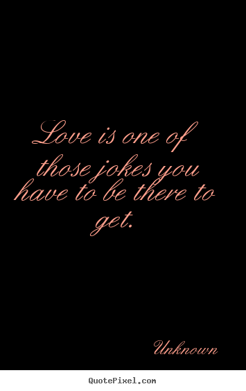 Quotes about love - Love is one of those jokes you have to be..