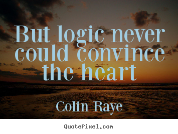 Quote about love - But logic never could convince the heart