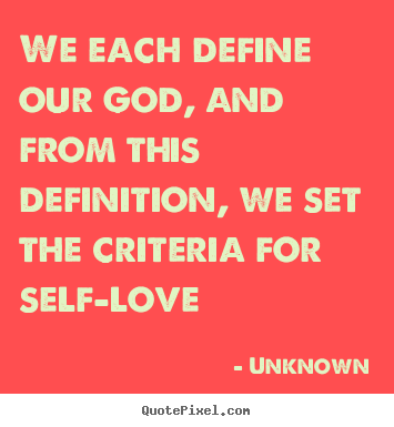 Unknown picture quotes - We each define our god, and from this definition,.. - Love quotes