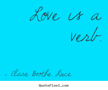 Create your own image quotes about love - Love is a verb.