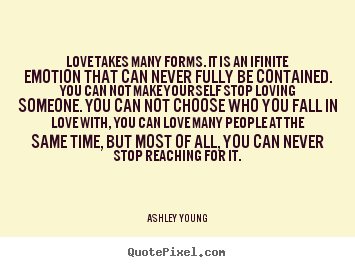 Love quote - Love takes many forms. it is an ifinite emotion that can never fully..