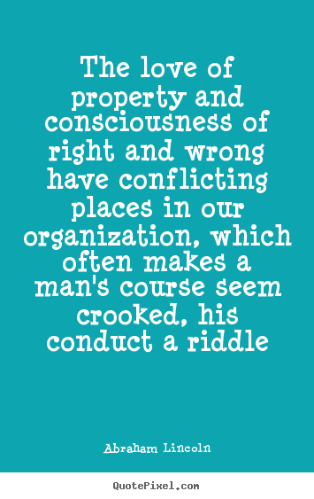 Create custom image quotes about love - The love of property and consciousness of right and wrong have conflicting..