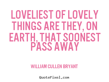 Customize picture quote about love - Loveliest of lovely things are they, on earth, that soonest pass..