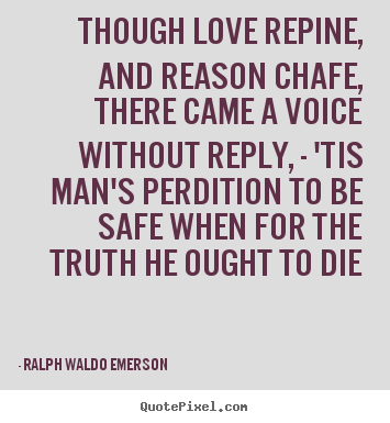 Ralph Waldo Emerson picture quotes - Though love repine, and reason chafe, there came a voice.. - Love quotes