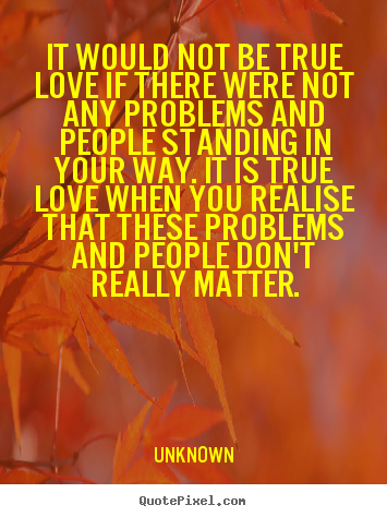 Create poster quotes about love - It would not be true love if there were not any problems and people standing..