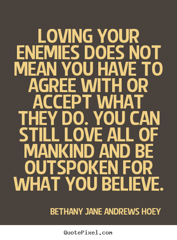 Create custom picture quote about love - Loving your enemies does not mean you have to agree with or accept..