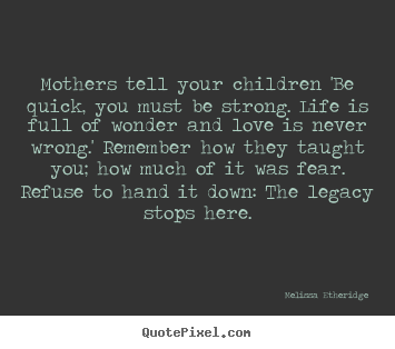 Melissa Etheridge picture quotes - Mothers tell your children 'be quick, you must.. - Love quotes
