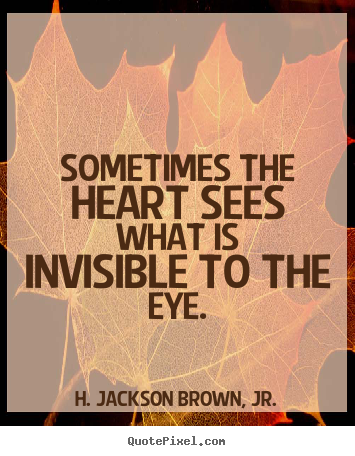 Love quote - Sometimes the heart sees what is invisible to the eye.