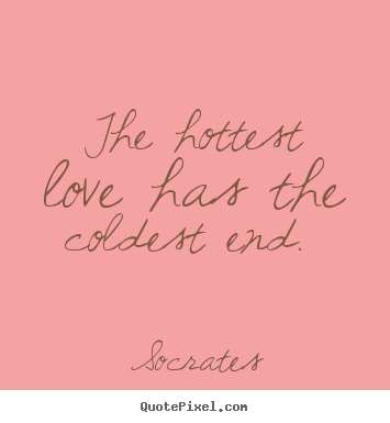 How to make picture quotes about love - The hottest love has the coldest end.