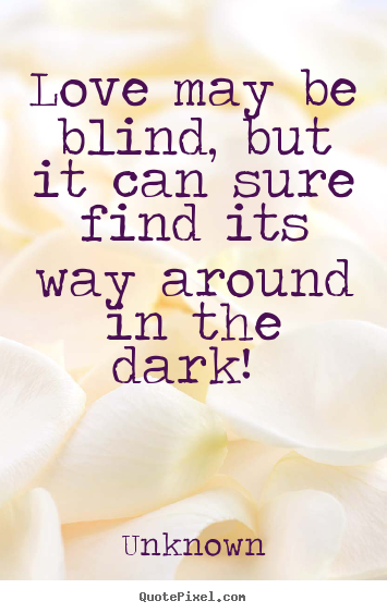 Love quote - Love may be blind, but it can sure find its way around in the dark!