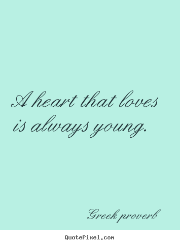 Love quotes - A heart that loves is always young.