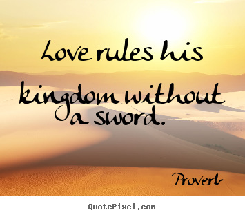 Create picture quote about love - Love rules his kingdom without a sword.
