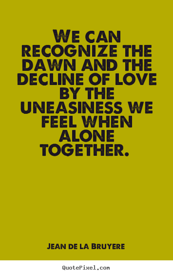 Design custom picture quotes about love - We can recognize the dawn and the decline of love by the..