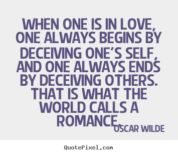 When one is in love, one always begins by deceiving one's.. Oscar Wilde best love quotes