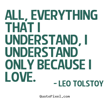 Create graphic image quote about love - All, everything that i understand, i understand only..