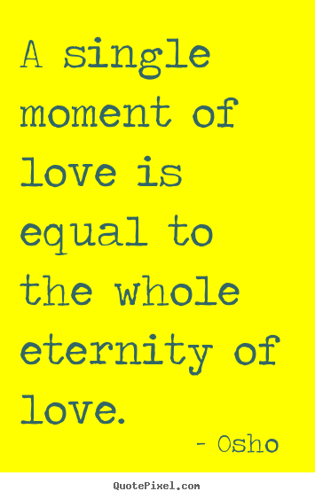 How to design picture quotes about love - A single moment of love is equal to the whole eternity..