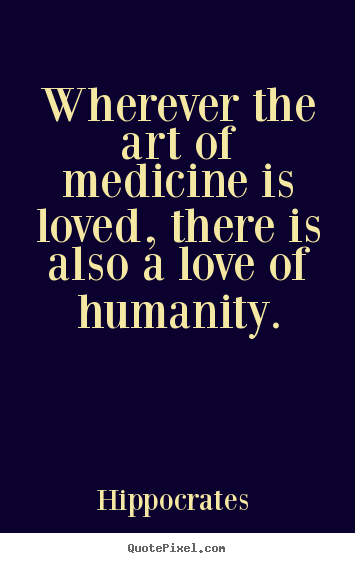 Love quotes - Wherever the art of medicine is loved, there is also a love..