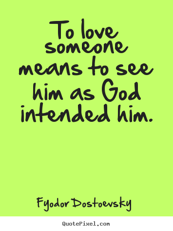 Quote about love - To love someone means to see him as god intended..