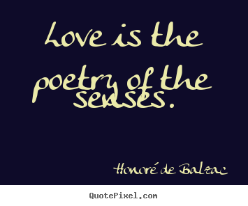 Quotes about love - Love is the poetry of the senses.