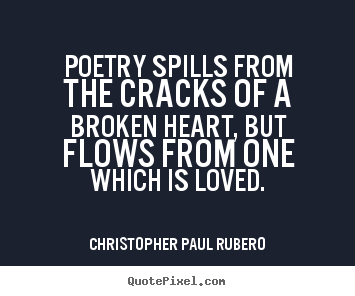 Diy photo quotes about love - Poetry spills from the cracks of a broken heart, but flows from..