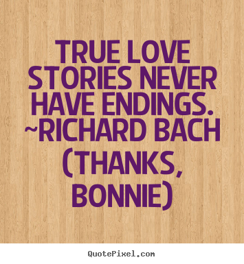 Unknown Author picture quotes - True love stories never have endings. ~richard.. - Love quotes