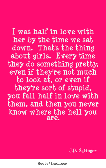 Love quotes - I was half in love with her by the time we sat down.  that's..