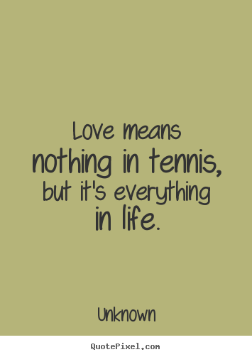 Quotes about love - Love means nothing in tennis, but it's everything in life.