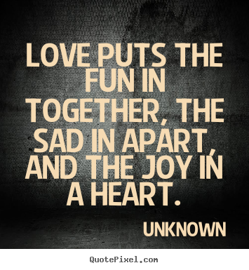 Make personalized picture quotes about love - Love puts the fun in together, the sad in apart, and the joy in a..